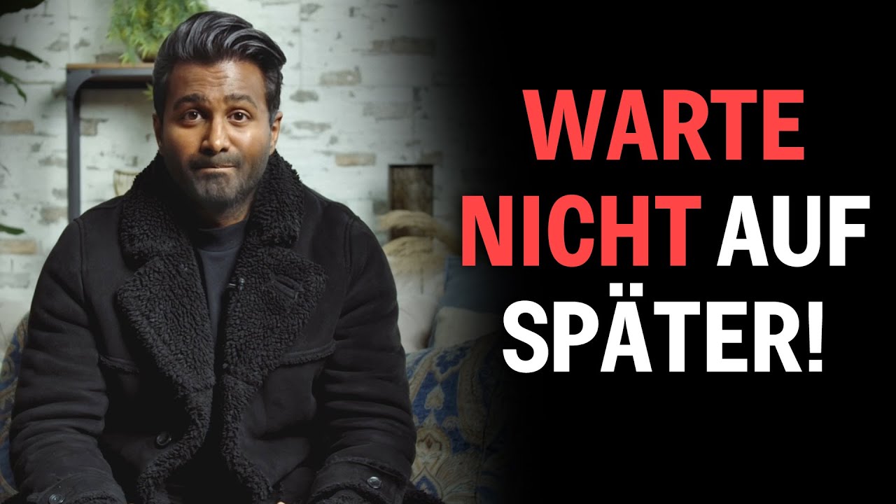 Warte nicht auf später!